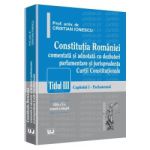 Constitutia Romaniei - Editia a II-a Titlul III. Capitolul I - Parlamentul - Comentata si adnotata cu dezbateri parlamentare si jurisprudenta Curtii Constitutionale