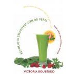 Revoluţia smoothie-urilor verzi - Saltul radical către sănătatea naturală