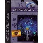 Astrologia. Arta de a ne cunoaste pe noi insine. Arte divinatorii