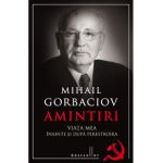 Amintiri. Viata mea inainte si dupa Perestroika - Mihail Gorbaciov
