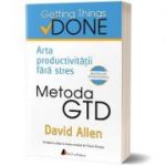 Metoda GTD. Arta productivității fără stres: David Allen