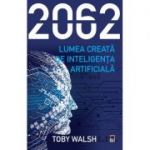 2062 – Lumea creata de inteligenta artificiala - Toby Walsh