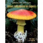 Ghidul culegătorului de ciuperci - 555 specii de ciuperci (371 cu fotografii color)