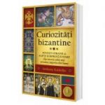 Curiozități bizantine - Anthony Kaldellis