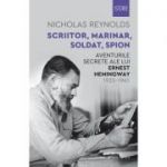 Scriitor, marinar, soldat, spion - Aventurile secrete ale lui Ernest Hemingway, 1935–1961 - Nicholas Reynolds