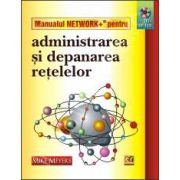 MANUALUL NETWORK+. ADMINISTRAREA SI DEPANAREA RETELELOR (CD INCLUS)
