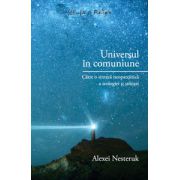 Universul în comuniune - Către o sinteză neopatristică a teologiei şi ştiinţei