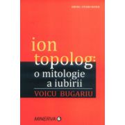 Ion Topolog: o mitologie a iubirii