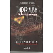 Imperialism In Postcomunism. Geopolitica dezordinii in fostul lagar socialist
