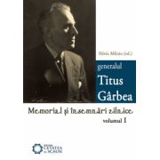 Generalul Titus Gârbea. Memorial şi însemnări zilnice, vol. I