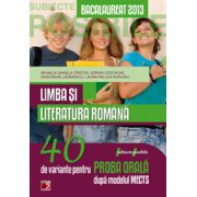 BACALAUREAT 2013 LIMBA SI LITERATURA ROMANA. 40 DE VARIANTE PENTRU PROBA ORALA