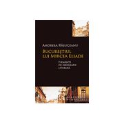 Bucureştiul lui Mircea Eliade - Elemente de geografie literară