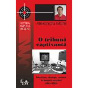 O tribună captivantă -  Televiziune,ideologie,societate în România socialistă(1965-1983)