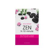Zen în 10 minute - Peste 300 de sfaturi şi exerciţii pentru regăsirea seninătăţii