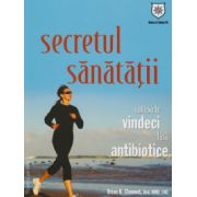 Secretul sanatatii - Cum sa te vindeci fara antibiotice
