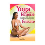 Yoga pentru femeile care aspiră să fie sănătoase, armonioase, inteligente şi fericite