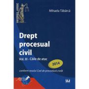 Drept procesual civil Volumul 3 - Caile de atac conform noului Cod de procedura civila 2014