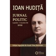 IOAN HUDIȚĂ. JURNAL POLITIC. (1 septembrie - 31 decembrie 1946) vol. XVIII