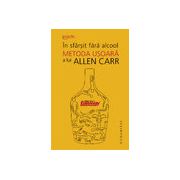 În sfârşit fără alcool - Metoda uşoară a lui Allen Carr