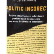 Politic Incorect - Fapte Incomode si Adevaruri Periculoase despre care ne este interzis sa discutam! - Jan Van Helsing