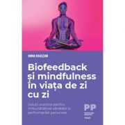 Biofeedback și mindfulness în viața de zi cu zi. Soluții practice pentru îmbunătățirea sănătății și performanței personale