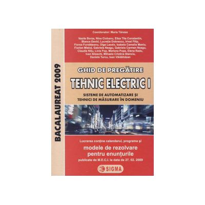 Ghid de pregatire. Bacalaureat la TEHNIC-ELECTRIC I (Sisteme de automatizare si Tehnici de masurare in domeniu), 2009 (cu enunturile publicate pe 27. 02. 2009)