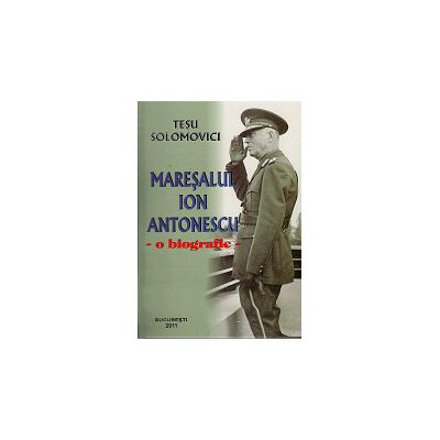 Maresalul Ion Antonescu O Biografie