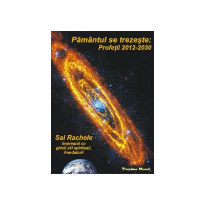 Pământul Se Trezeşte: Profeţii 2012-2030 (Sal Rachele şi Fondatorii)