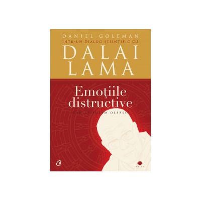 Emoţiile distructive. Ediţia a III-a Cum le putem depăşi? Dialog ştiinţific cu Dalai Lama
