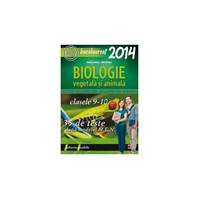 BACALAUREAT 2014  BIOLOGIE  B1 - VEGETALA SI ANIMALA CLASELE IX-X - 35 DE TESTE DUPA MODELUL MEN