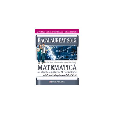 BACALAUREAT 2015 - MATEMATICA M_STIINTELE_NATURII, M_TEHNOLOGIC - 60 DE TESTE DUPA MODELUL MEN