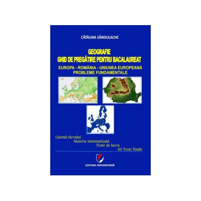 Bacalaureat 2015 Geografie. Ghid de pregatire pentru bacalaureat. Europa-Romania-Uniunea Europeana. Probleme fundamentale