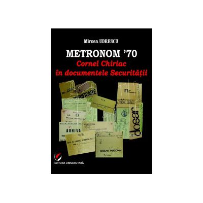 METRONOM ’70. Cornel CHIRIAC in documentele Securitatii
