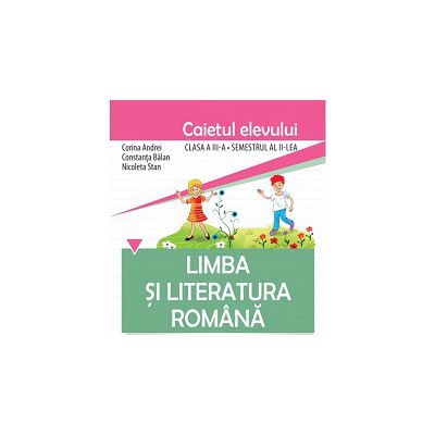 Limba şi literatura română. Caietul elevului pentru clasa a III-a, semestrul al II-lea