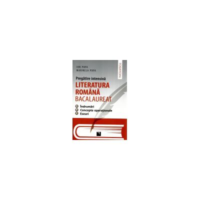 Pregatire Intensiva Literatura Romana - BACALAUREAT Indrumari - Concepte Operationale - Eseuri 2016