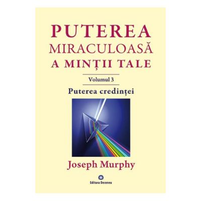 Puterea miraculoasa a mintii tale Vol. 3 - Joseph Murphy