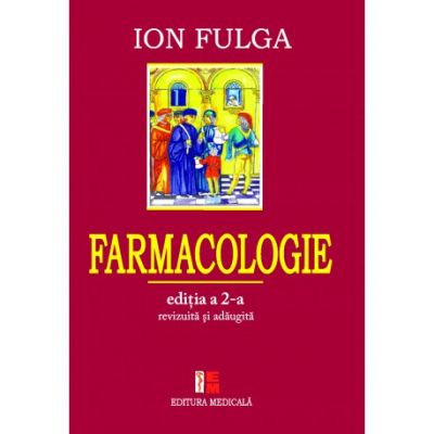 Farmacologie. Editia a II-a revizuita si adaugita - Ion Fulga (sub redactia)
