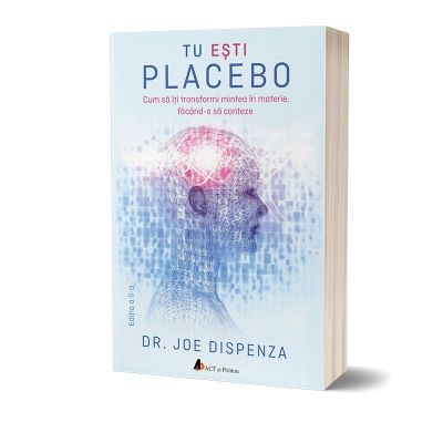 Tu esti Placebo- Editia a II-a - Joe Dispenza